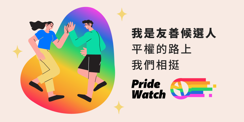 我是友善候選人，平權的路上，我們相挺！
